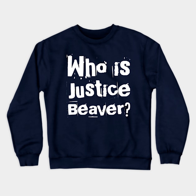 Who is Justice Beaver? Crewneck Sweatshirt by Live Together